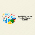 Top 10 PPC Trends You Can't Ignore in 2025